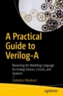 A Practical Guide to Verilog-A : Mastering the Modeling Language for Analog Devices, Circuits, and Systems - Book