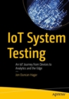 IoT System Testing : An IoT Journey from Devices to Analytics and the Edge - Book