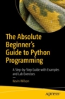 The Absolute Beginner's Guide to Python Programming : A Step-by-Step Guide with Examples and Lab Exercises - Book