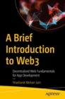 A Brief Introduction to Web3 : Decentralized Web Fundamentals for App Development - Book