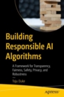 Building Responsible AI Algorithms : A Framework for Transparency, Fairness, Safety, Privacy, and Robustness - Book