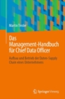 Das Management-Handbuch fur Chief Data Officer : Aufbau und Betrieb der Daten-Supply Chain eines Unternehmens - eBook