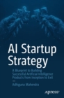 AI Startup Strategy : A Blueprint to Building Successful Artificial Intelligence Products from Inception to Exit - Book