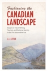 Fashioning the Canadian Landscape : Essays on Travel Writing, Tourism, and National Identity in the Pre-Automobile Era - Book