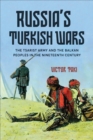 Russia's Turkish Wars : The Tsarist Army and the Balkan Peoples in the Nineteenth Century - Book