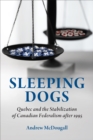 Sleeping Dogs : Quebec and the Stabilization of Canadian Federalism after 1995 - Book