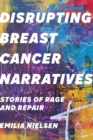 Disrupting Breast Cancer Narratives : Stories of Rage and Repair - Book
