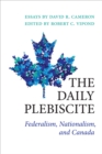 The Daily Plebiscite : Federalism, Nationalism, and Canada - Book