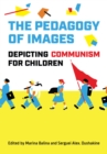 The Pedagogy of Images : Depicting Communism for Children - Book