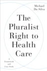 The Pluralist Right to Health Care : A Framework and Case Study - Book