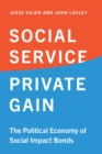 Social Service, Private Gain : The Political Economy of Social Impact Bonds - eBook