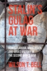 Stalin's Gulag at War : Forced Labour, Mass Death, and Soviet Victory in the Second World War - Book