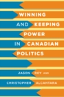 Winning and Keeping Power in Canadian Politics - Book