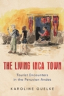 The Living Inca Town : Tourist Encounters in the Peruvian Andes - Book
