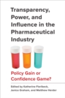 Transparency, Power, and Influence in the Pharmaceutical Industry : Policy Gain or Confidence Game? - Book