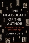 The Near-Death of the Author : Creativity in the Internet Age - Book