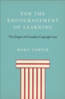 For the Encouragement of Learning : The Origins of Canadian Copyright Law - Book