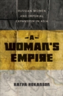 A Woman's Empire : Russian Women and Imperial Expansion in Asia - eBook