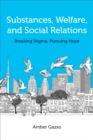 Substances, Welfare, and Social Relations : Breaking Stigma, Pursuing Hope - eBook