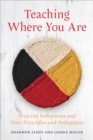 Teaching Where You Are : Weaving Indigenous and Slow Principles and Pedagogies - Book