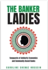 The Banker Ladies : Vanguards of Solidarity Economics and Community-Based Banks - Book