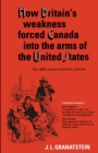 How Britain's Economic, Political, and Military Weakness Forced Canada into the Arms of the United States : The 1988 Joanne Goodman Lectures - eBook