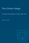 The Citizen's Wage : The State and the Elderly in Canada, 1900-1951 - eBook