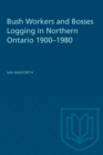 Bush Workers and Bosses Logging in Northern Ontario 1900-1980 - eBook