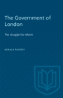The Government of London : The struggle for reform - eBook