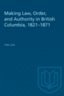 Making Law, Order, and Authority in British Columbia, 1821-1871 - eBook