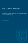 The U-Boat Hunters : The Royal Canadian Navy and the Offensive against Germany's Submarines - Book