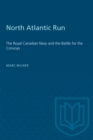 North Atlantic Run : The Royal Canadian Navy and the Battle for the Convoys - Book