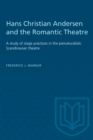 Hans Christian Andersen and the Romantic Theatre : A study of stage practices in the prenaturalistic Scandinavian theatre - eBook
