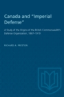Canada and "Imperial Defense" : A Study of the Origins of the British Commonwealth's Defense Organization, 1867-1919 - eBook