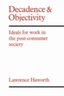 Decadence and Objectivity : Ideals for Work in the Post-consumer Society - eBook