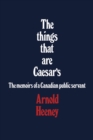 The things that are Caesar's : The memoirs of a Canadian public servant - eBook