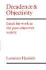 Decadence and Objectivity : Ideals for Work in the Post-consumer Society - eBook