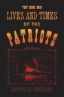 The Lives and Times of the Patriots : An Account of the Rebellion in Upper Canada, 1837-1838 and of the Patriot Agitation in the United States, 1837-1842 - eBook