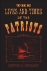 The Lives and Times of the Patriots : An Account of the Rebellion in Upper Canada, 1837-1838 and of the Patriot Agitation in the United States, 1837-1842 - eBook
