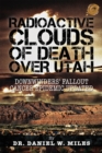 Radioactive Clouds of Death over Utah : Downwinders' Fallout Cancer Epidemic Updated - eBook