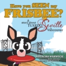 Have You Seen My Frisbee? : A Story About Tuxedo Seville, in Vancouver - eBook