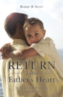 Return to the Father'S Heart : So the Earth Will Survive (Malachi 4:6) - eBook