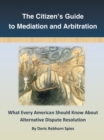 The Citizen'S Guide to Mediation and Arbitration : What Every American Should Know About Alternative Dispute Resolution - eBook