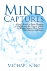 Mind Captures : A Man'S Search to Bring Meaning to His Life and the Lives of Others by Writing Ninety-Nine Poems, Short Stories, and Essays - eBook
