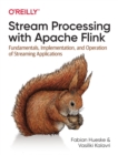 Stream Processing with Apache Flink : Fundamentals, Implementation, and Operation of Streaming Applications - Book