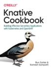 Knative Cookbook : Building Effective Serverless Applications with Kubernetes and Openshift - Book
