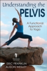 Understanding the Pelvis : A Functional Approach to Yoga - eBook