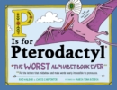 P Is for Pterodactyl : The Worst Alphabet Book Ever - Book