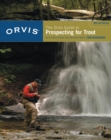 Orvis Guide to Prospecting for Trout, New and Revised : How to Catch Fish When There's No Hatch to Match - eBook
