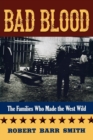 Bad Blood : The Families Who Made the West Wild - Book